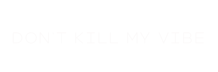 Don't Kill My Vibe